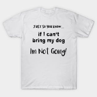 If I Can't Bring My Dog, I'm Not Going! T-Shirt